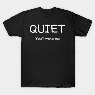 Quiet You'll Wake Me T-Shirt